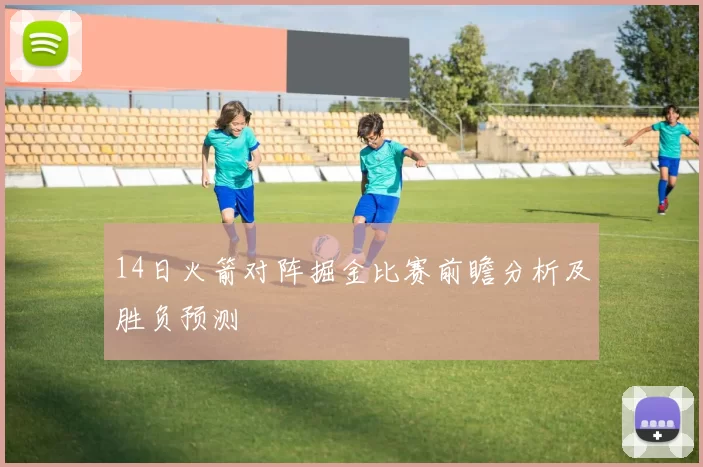 14日火箭对阵掘金比赛前瞻分析及胜负预测